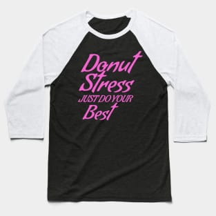 Donut Stress. Just Do Your Best. Baseball T-Shirt